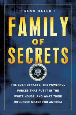 Family of secrets : the Bush dynasty, the powerful forces that put it in the White House, and what their influence means for America  cover image cdn