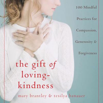 The gift of loving-kindness : 100 mindful practices for compassion, generosity & forgiveness  cover image cdn