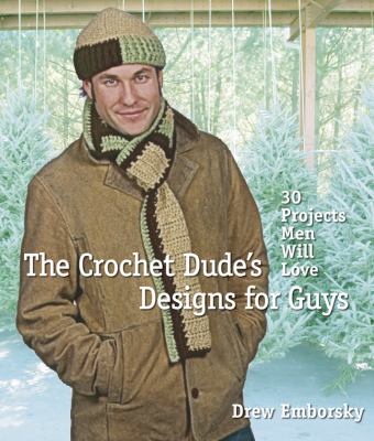 The crochet dude's designs for guys : 30 projects men will love  cover image cdn