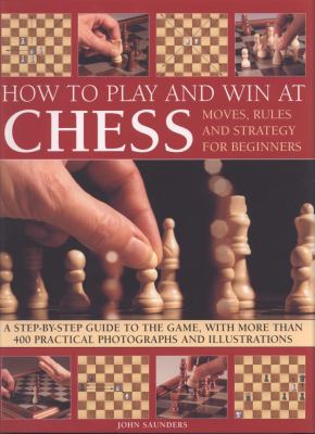 How to play and win at chess : moves, rules and strategy for beginners : a step-by-step guide to the game, with more than 300 practical photographs and illustrations  cover image cdn
