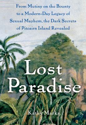 Lost paradise : from Mutiny on the Bounty to a modern-day legacy of sexual mayhem, the dark secrets of Pitcairn island revealed  cover image cdn