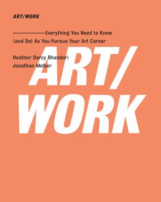 Art/work : everything you need to know (and do) as you pursue your art career cover image