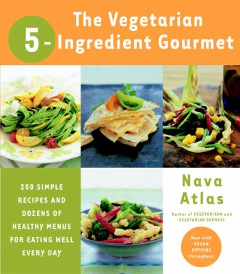 The vegetarian 5-ingredient gourmet : 250 simple recipes and dozens of healthy menus for eating well every day  cover image cdn