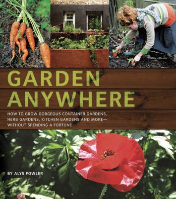 Garden anywhere : how to grow gorgeous container gardens, herb gardens, kitchen gardens and more -- without spending a fortune  cover image cdn