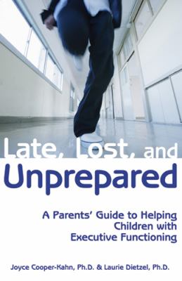 Late, lost and unprepared : a parents' guide to helping children with executive functioning  cover image cdn