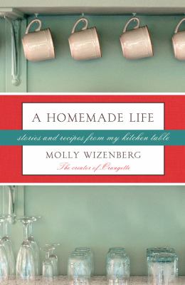 A homemade life : stories and recipes from my kitchen table cover image