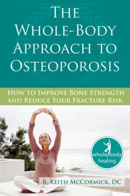The whole-body approach to osteoporosis : how to improve bone strength and reduce your fracture risk  cover image cdn