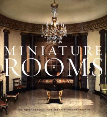 Miniature rooms : the Thorne Rooms at the Art Institute of Chicago  cover image cdn