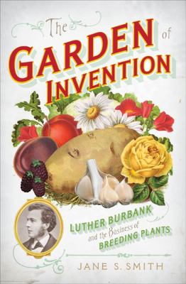 The garden of invention : Luther Burbank and the business of breeding plants  cover image cdn