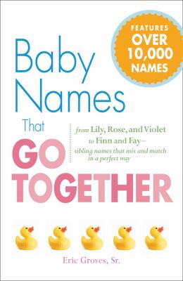 Baby names that go together : from Lily, Rose, and Violet to Finn and Fay - siblings names that mix and match in a perfect way  cover image cdn