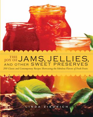 The joy of jams, jellies, and other sweet preserves : 200 classic and contemporary recipes showcasing the fabulous flavors of fresh fruits  cover image cdn