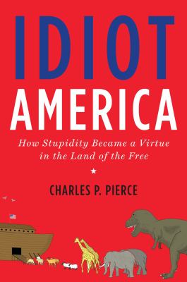 Idiot America : how stupidity became a virtue in the Land of the Free  cover image cdn