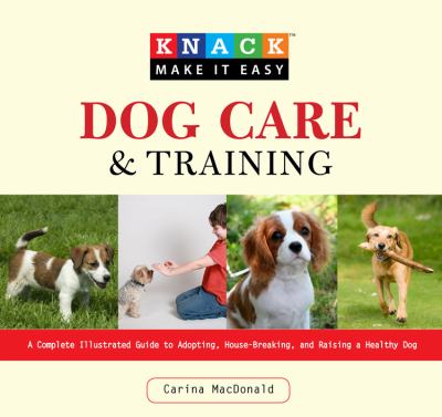 Knack dog care and training : a complete illustrated guide to adopting, house-breaking, and raising a healthy dog  cover image cdn