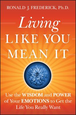 Living like you mean it : use the wisdom and power of your emotions to get the life you really want  cover image cdn