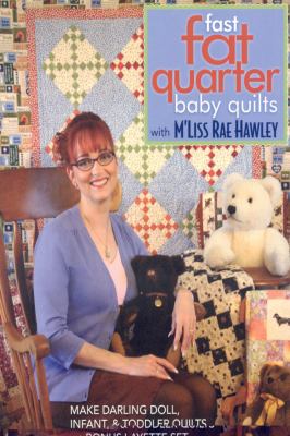 Fast, fat quarter baby quilts with M'Liss Rae Hawley : make darling doll, infant, & toddler quilts ; bonus layette set  cover image cdn