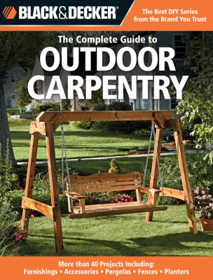 The complete guide to outdoor carpentry : more than 40 projects including furnishing, accessories, pergolas, fences, planters cover image cdn