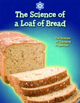 The science of a loaf of bread : the science of changing properties  cover image cdn