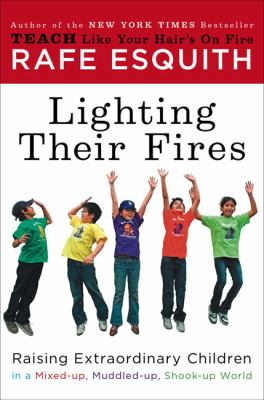 Lighting their fires : raising extraordinary kids in a mixed-up, muddled-up, shook-up world  cover image cdn