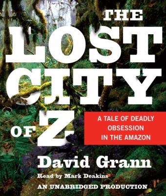 The lost city of Z [a tale of deadly obsession in the Amazon]  cover image cdn