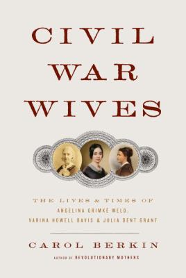 Civil War wives : the lives and times of Angelina Grimke Weld, Varina Howell Davis, and Julia Dent Grant  cover image cdn