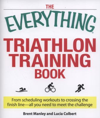 The everything triathlon training book : from scheduling workouts to crossing the finish line-- all you need to meet the challenge  cover image cdn