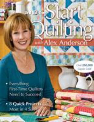 Start quilting with Alex Anderson : everything first-time quilters need to succeed  : 8 quick projects--most in 4 sizes cover image cdn