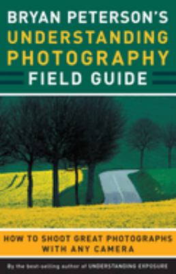 Bryan Peterson's understanding photography field guide : how to shoot great photographs with any camera cover image cdn