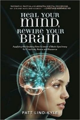 Heal your mind, rewire your brain : applying the exciting new science of brain synchrony for creativity, peace and presence  cover image cdn