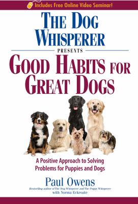 The dog whisperer presents good habits for great dogs : a postive approach to solving problems for puppies and dogs  cover image cdn