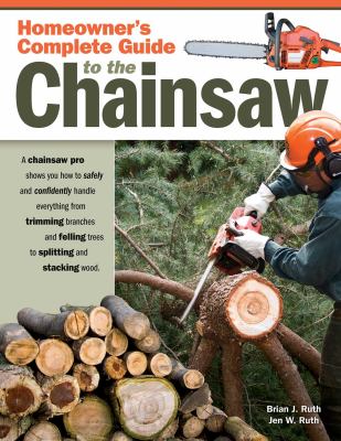 Homeowner's complete guide to the chainsaw : a chainsaw pro shows you how to safely and confidently handle everything from trimming branches and felling trees to splitting and stacking wood  cover image cdn