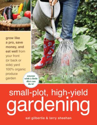 Small plot, high yield gardening : grow like a pro, save money, and eat well from your front (or back or side) yard 100% organic produce garden  cover image cdn