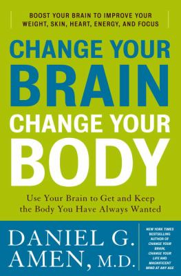 Change your brain, change your body : use your brain to get and keep the body you have always wanted  cover image cdn