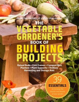 The vegetable gardener's book of building projects : raised beds, cold frames, compost bins, planters, plant supports, trellises, harvesting and storage aids  cover image cdn