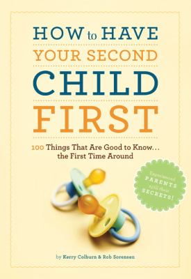 How to have your second child first : 100 things that are good to know-- the first time around  cover image cdn