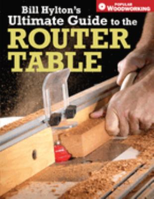 Bill Hylton's ultimate guide to the router table cover image
