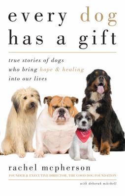 Every dog has a gift : true stories of dogs who bring hope & healing into our lives  cover image cdn