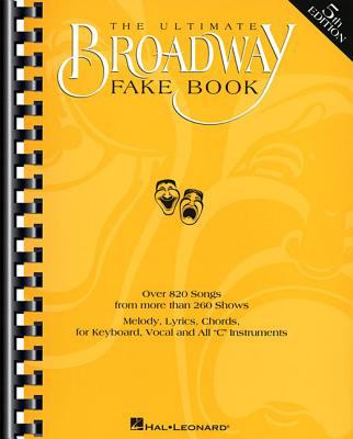 The Ultimate Broadway fake book over 820 songs from more than 260 shows : melody, lyrics, chords, for keyboard, vocal and all "C" instruments cover image cdn
