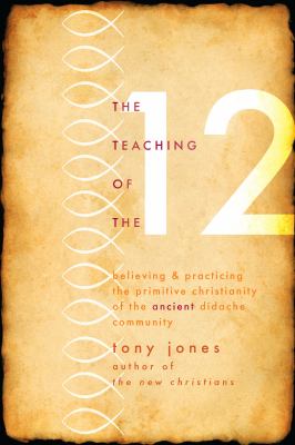 The teaching of the 12 : believing and practicing the primitive Christianity of the ancient Didache community  cover image cdn