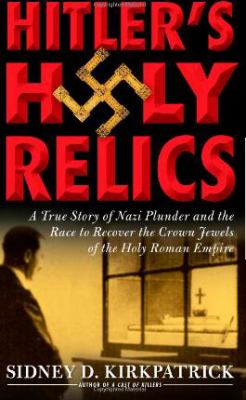 Hitler's holy relics : a true story of Nazi plunder and the race to recover the crown jewels of the Holy Roman Empire  cover image cdn