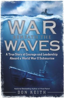 War beneath the waves : a true story of courage and leadership aboard a World War II submarine  cover image cdn