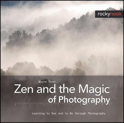 Zen and the magic of photography : learning to see and to be through photography  cover image cdn