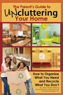 The parent's guide to uncluttering your home : how to organize what you need and recycle what you don't  cover image cdn