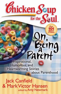Chicken soup for the soul. On being a parent : inspirational, humorous, and heartwarming stories about parenthood  cover image cdn