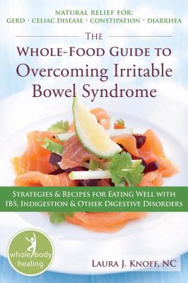 The whole-food guide to overcoming irritable bowel syndrome : strategies & recipes for eating well with IBS, indigestion & other digestive disorders cover image