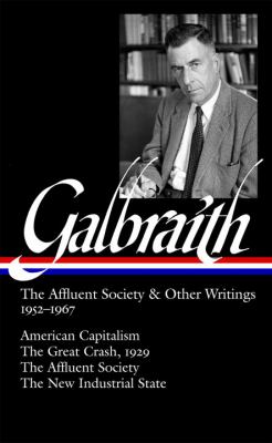 John Kenneth Galbraith : The affluent society and other writings, 1952-1967 : American capitalism, The Great Crash, 1929, The affluent society,  The new Industrial state  cover image cdn