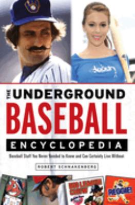 The underground baseball encyclopedia : baseball stuff you never needed to know and can certainly live without  cover image cdn