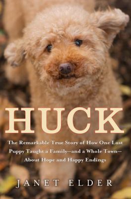 Huck : the remarkable true story of what one lost puppy taught a family-- and a whole town-- about hope and happy endings  cover image cdn