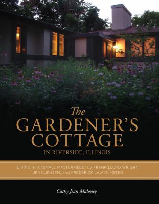 The Gardener's Cottage in Riverside, Illinois : living in a "small masterpiece" by Frank Lloyd Wright, Jens Jensen, and Frederick Law Olmsted  cover image cdn