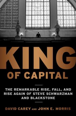 King of capital : the remarkable rise, fall, and rise again of Steve Schwarzman and Blackstone  cover image cdn