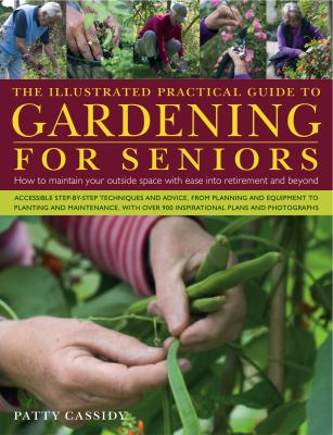 The illustrated practical guide to gardening for seniors : how to maintain a beautiful outside space with ease and safety in later years  cover image cdn